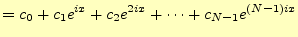 $\displaystyle =c_0+c_1e^{ix}+c_2e^{2ix}+\cdots+c_{N-1}e^{(N-1)ix}$