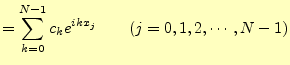 $\displaystyle =\sum_{k=0}^{N-1}c_k e^{ikx_j}\qquad(j=0,1,2,\cdots,N-1)$