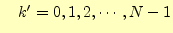 $\displaystyle \quad k^\prime=0,1,2,\cdots,N-1$