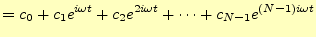 $\displaystyle =c_0+c_1e^{i\omega t}+c_2e^{2i\omega t}+\cdots+c_{N-1}e^{(N-1)i\omega t}$