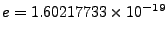 $ e=1.60217733\times10^{-19}$