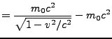 $\displaystyle = \frac{m_0 c^2}{ \sqrt{1-v^2/c^2} } - m_0 c^2$