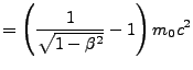 $\displaystyle = \left( \frac{1}{\sqrt{1-\beta^2}} -1 \right) m_0 c^2$