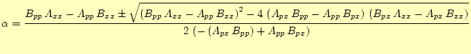 $\displaystyle \alpha = \frac{B_{pp}\,A_{xx} - A_{pp}\,B_{xx} \pm {\sqrt{{\left(...
...right) }}}{2\, \left( -\left( A_{px}\,B_{pp} \right) + A_{pp}\,B_{px} \right) }$