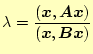 $\displaystyle \lambda = \frac{(\boldsymbol{x},\boldsymbol{Ax})}{(\boldsymbol{x},\boldsymbol{Bx})}$