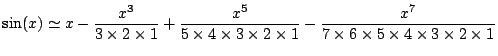 $\displaystyle \sin(x)\simeq x-\frac{x^3}{3 \times 2 \times 1} +\frac{x^5}{5\times4\times3\times2\times1} -\frac{x^7}{7\times6\times5\times4\times3\times2\times1}$