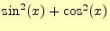 $ \sin^2(x)+\cos^2(x)$