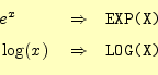 \begin{equation*}\begin{aligned}& e^x && \Rightarrow && \texttt{EXP(X)}\\ & \log(x) && \Rightarrow && \texttt{LOG(X)} \end{aligned}\end{equation*}