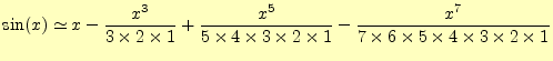 $\displaystyle \sin(x)\simeq x-\frac{x^3}{3 \times 2 \times 1} +\frac{x^5}{5\times4\times3\times2\times1} -\frac{x^7}{7\times6\times5\times4\times3\times2\times1}$