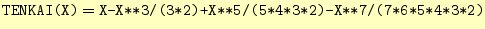 $\displaystyle \texttt{TENKAI(X)}=\texttt{X-X**3/(3*2)+X**5/(5*4*3*2)-X**7/(7*6*5*4*3*2)}$