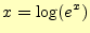 $\displaystyle x=\log(e^x)$