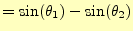 $\displaystyle =\sin(\theta_1)-\sin(\theta_2)$