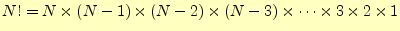 $\displaystyle N!=N \times (N-1) \times (N-2) \times (N-3) \times \cdots \times 3 \times 2 \times 1$