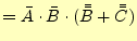 $\displaystyle =\bar{A}\cdot\bar{B}\cdot(\bar{\bar{B}}+\bar{\bar{C}})$