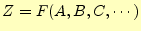 $\displaystyle Z=F(A, B, C, \cdots)$