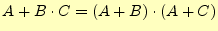$\displaystyle A+B\cdot C=(A+B)\cdot(A+C)$