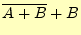 $\displaystyle \overline{A+B}+B$