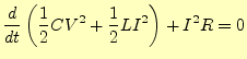 $\displaystyle \frac{d}{dt}\left(\frac{1}{2}CV^2+\frac{1}{2}LI^2\right)+I^2R=0$
