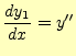 $\displaystyle \frac{dy_1}{dx}=y^{\prime\prime}$