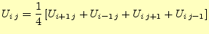 $\displaystyle U_{i\,j}=\frac{1}{4} \left[U_{i+1\,j}+U_{i-1\,j}+U_{i\,j+1}+U_{i\,j-1}\right]$