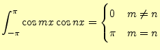 $\displaystyle \int_{-\pi}^{\pi}\cos mx \cos nx =\begin{cases}0 & m \neq n\\ \pi & m=n\\ \end{cases}$