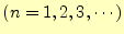 $\displaystyle (n=1,2,3,\cdots)$