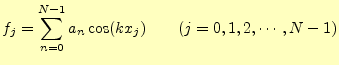 $\displaystyle f_j=\sum_{n=0}^{N-1}a_n \cos(kx_j)\qquad(j=0,1,2,\cdots,N-1)$