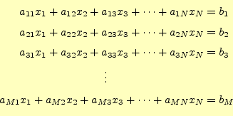 \begin{equation*}\begin{aligned}a_{11}x_1+a_{12}x_2+a_{13}x_3+\cdots+a_{1N}x_N&=...
...a_{M1}x_1+a_{M2}x_2+a_{M3}x_3+\cdots+a_{MN}x_N&=b_M \end{aligned}\end{equation*}
