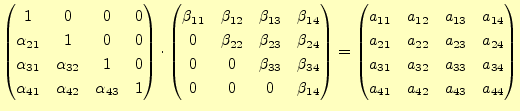 $\displaystyle \begin{pmatrix}1 & 0 & 0 & 0 \\ \alpha_{21} & 1 & 0 & 0 \\ \alpha...
...1} & a_{32} & a_{33} & a_{34}\\ a_{41} & a_{42} & a_{43} & a_{44} \end{pmatrix}$