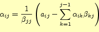 \begin{equation*}\begin{aligned}\alpha_{ij}&=\frac{1}{\beta_{jj}}\left( a_{ij}-\sum_{k=1}^{j-1}\alpha_{ik}\beta_{kj} \right) \end{aligned}\end{equation*}