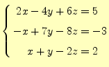 $\displaystyle \left\{ \begin{aligned}2x-4y+6z&=5\\ -x+7y-8z&=-3\\ x+y-2z&=2 \end{aligned} \right.$