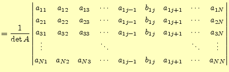 $\displaystyle =\frac{1}{\det A} \begin{vmatrix}a_{11} & a_{12} & a_{13} & \cdot...
... a_{N3} & \cdots & a_{1j-1} & b_{1j} & a_{1j+1} & \cdots & a_{NN} \end{vmatrix}$