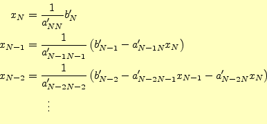 \begin{equation*}\begin{aligned}x_N&=\frac{1}{a_{NN}^\prime}b_N^\prime \\ x_{N-1...
... x_{N-1}-a_{N-2N}^\prime x_N\right)\\ &\qquad\vdots \end{aligned}\end{equation*}
