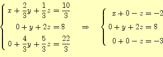 \begin{equation*}\left\{ \begin{aligned}x+\frac{2}{3}y+\frac{1}{3}z&=\frac{10}{3...
...n{aligned}x+0-z&=-2\\ 0+y+2z&=8\\ 0+0-z&=-3 \end{aligned} \right.\end{equation*}