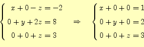 \begin{equation*}\left\{ \begin{aligned}x+0-z&=-2\\ 0+y+2z&=8\\ 0+0+z&=3 \end{al...
...egin{aligned}x+0+0&=1\\ 0+y+0&=2\\ 0+0+z&=3 \end{aligned} \right.\end{equation*}