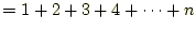 $\displaystyle =1+2+3+4+\cdots+n$