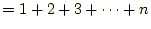 $\displaystyle =1+2+3+\cdots+n$