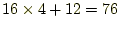 $\displaystyle 16\times4+12=76$