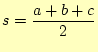 $\displaystyle s=\frac{a+b+c}{2}$