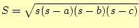 $\displaystyle S=\sqrt{s(s-a)(s-b)(s-c)}$