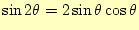 $\displaystyle \sin 2\theta=2\sin\theta\cos\theta$