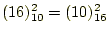 $ (16)^2_{10}=(10)^2_{16}$