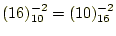 $ (16)^{-2}_{10}=(10)^{-2}_{16}$