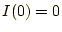 $ I(0)=0$