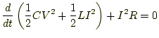 $\displaystyle \frac{d}{dt}\left(\frac{1}{2}CV^2+\frac{1}{2}LI^2\right)+I^2R=0$