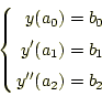 \begin{equation*}\left\{ \begin{aligned}y(a_0)&=b_0\\ y^{\prime}(a_1)&=b_1\\ y^{\prime\prime}(a_2)&=b_2 \end{aligned} \right.\end{equation*}