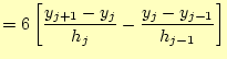 $\displaystyle =6\left[\frac{y_{j+1}-y_j}{h_j} -\frac{y_j-y_{j-1}}{h_{j-1}}\right]$