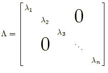 $\displaystyle \Lambda=\left[ \begin{array}{@{\,}ccccc@{\,}} \lambda_1 & & & & \...
...smash{\Huge$0$}}\quad} & & \ddots & \\ & & & & \lambda_n \\ \end{array} \right]$