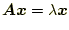 $\displaystyle \boldsymbol{A}\boldsymbol{x}=\lambda\boldsymbol{x}$