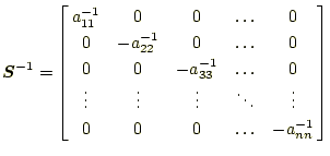 $\displaystyle \boldsymbol{S}^{-1}= \left[ \begin{array}{@{\,}ccccc@{\,}} a_{11}...
...dots & \ddots & \vdots \\ 0 & 0 & 0 & \ldots & -a_{nn}^{-1} \end{array} \right]$